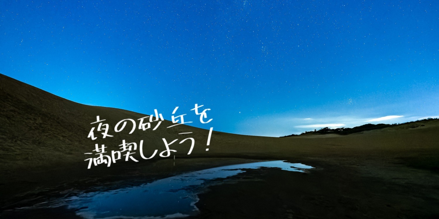 リピーターも意外と知らない⁉ 夜の鳥取砂丘を満喫しよう！