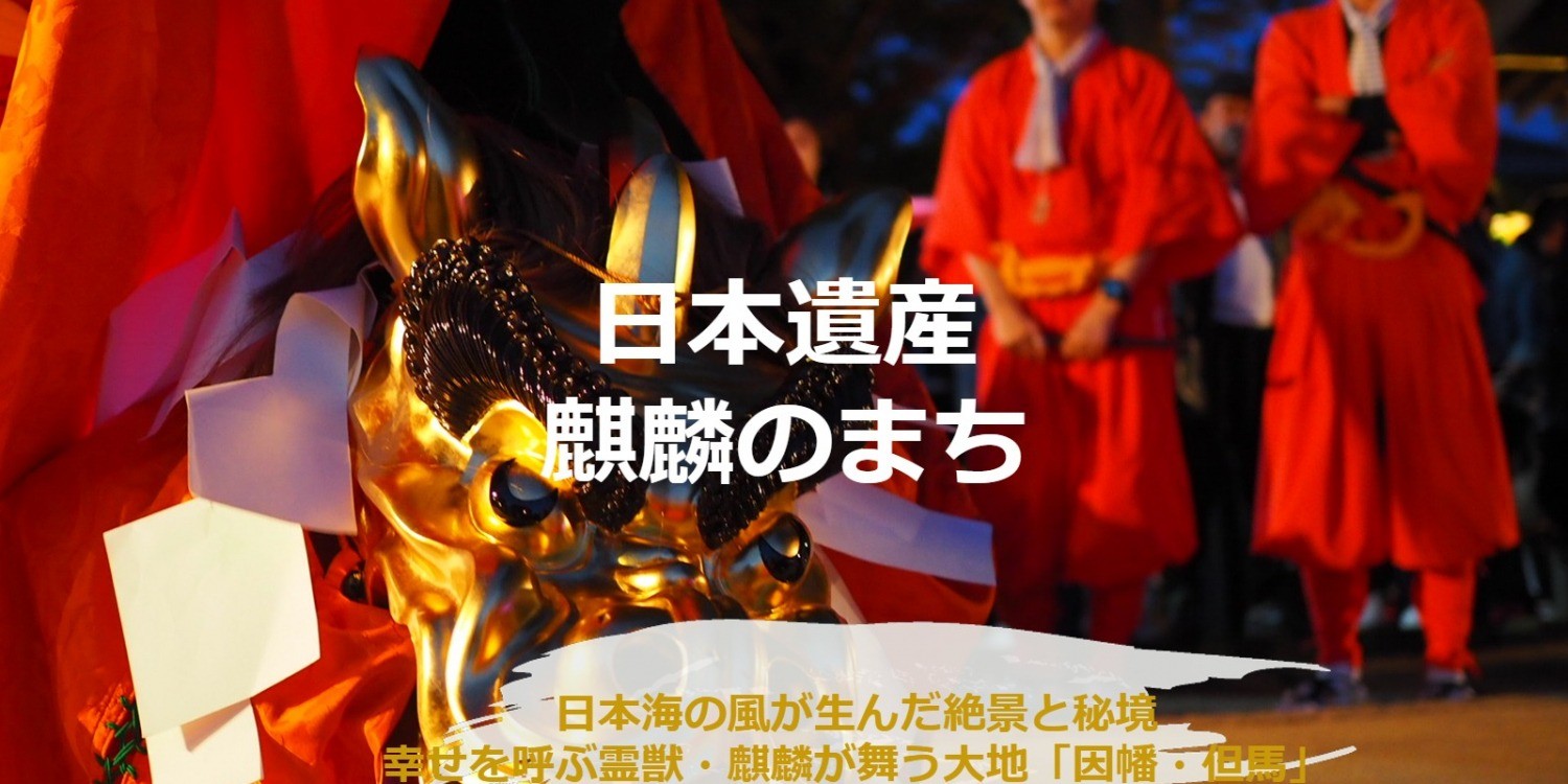 日本海の風が生んだ絶景と秘境　幸せを呼ぶ霊獣・麒麟が舞う大地「因幡・但馬」